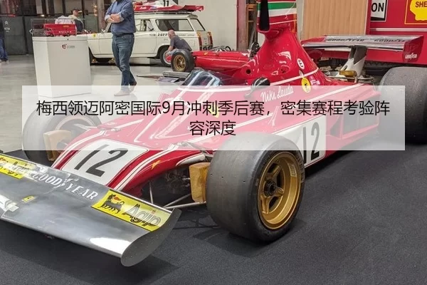 梅西领迈阿密国际9月冲刺季后赛，密集赛程考验阵容深度